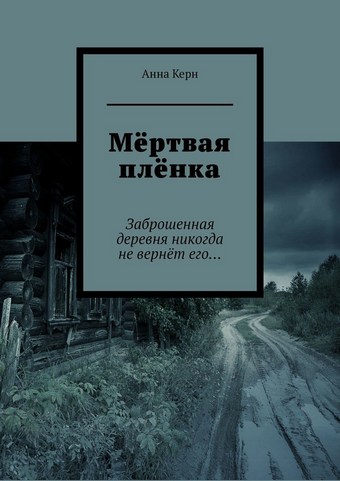 Мёртвая плёнка. Заброшенная деревня никогда не вернёт его…