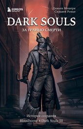 Dark Souls: за гранью смерти. Книга 2. История создания Bloodborne, Dark Souls III