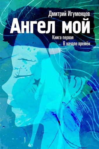Ангел мой. Книга первая. В начале времён. Часть I