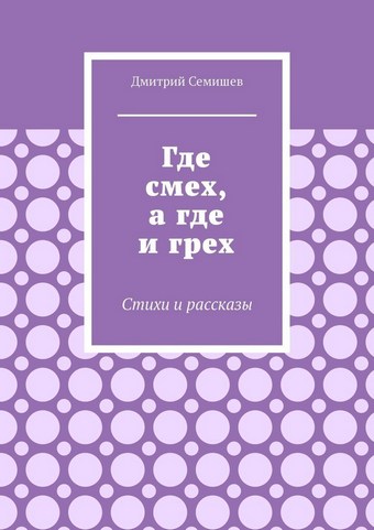 Где смех, а где и грех. Стихи и рассказы