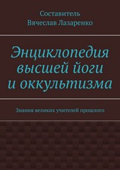 Энциклопедия высшей йоги и оккультизма. Знания великих учителей прошлого