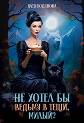 Не хотел бы ведьму в тещи, милый?