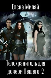 Телохранитель для дочери Лешего. Том II. Главная цель.