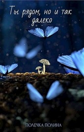 Ты рядом, но и так далеко