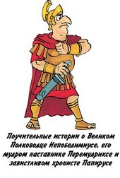 Поучительные истории о Великом Полководце Непобедимиусе, его мудром наставнике Перемудриксе и завистливом хронисте Папирусе