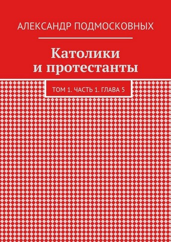 Католики и протестанты. Том 1. Часть 1. Глава 5