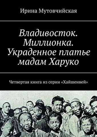 Владивосток. Миллионка. Украденное платье мадам Харуко. Четвертая книга из серии «Хайшенвей»