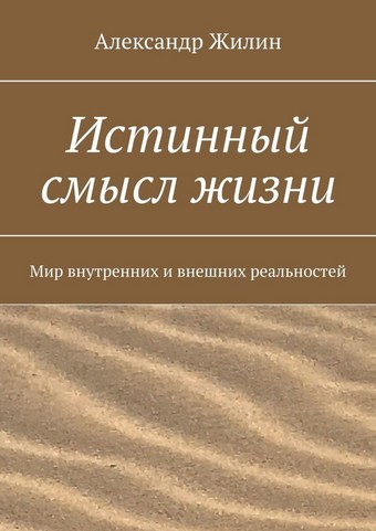 Истинный смысл жизни. Мир внутренних и внешних реальностей